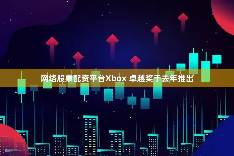 网络股票配资平台Xbox 卓越奖于去年推出
