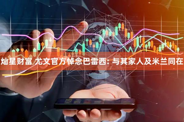 灿星财富 尤文官方悼念巴雷西: 与其家人及米兰同在